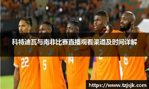 beats365科特迪瓦与南非比赛直播观看渠道及时间详解