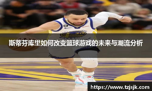 beats365斯蒂芬库里如何改变篮球游戏的未来与潮流分析